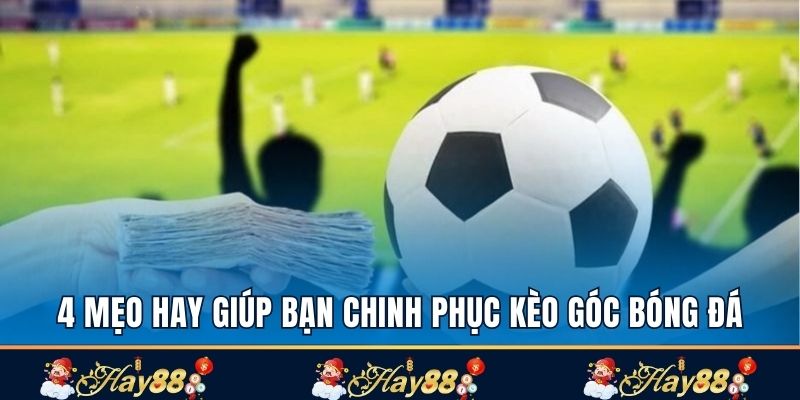 4 mẹo hay giúp bạn chinh phục kèo góc bóng đá