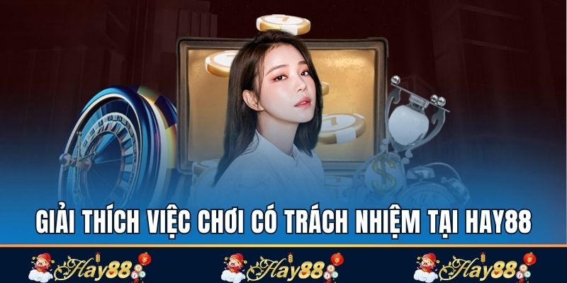 Giải thích việc chơi có trách nhiệm tại Hay88